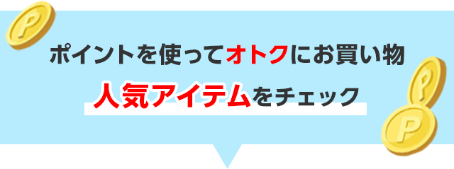 ポイントを使ってオトクにお買い物 人気アイテムをチェック