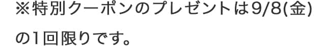 特別クーポンのプレゼントは1回限りです
