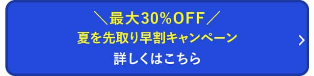 夏を先取り早割りキャンペーン 詳しくはこちら