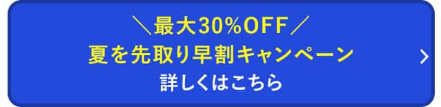 夏を先取り早割キャンペーンはこちら