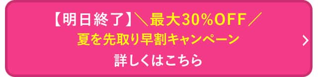 夏を先取り早割りキャンペーン 詳しくはこちら