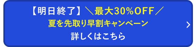 夏を先取り早割りキャンペーン 詳しくはこちら