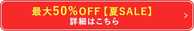最大50％OFF【夏SALE】詳細はこちら