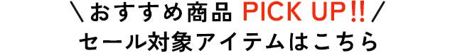 おすすめ商品PICK UP!!セール対象アイテムはこちら