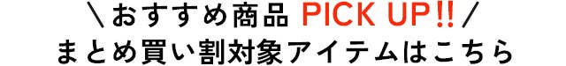 おすすめ商品PICK UP!!まとめ買い割対象アイテムはこちら