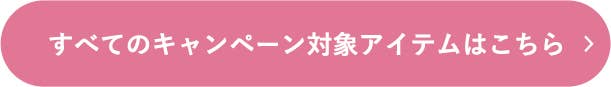 すべてのキャンペーン対象アイテムはこちら