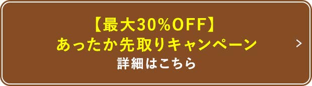 あったか先取りキャンペーン 詳細はこちら