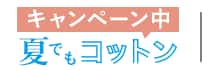 夏でもコットンキャンペーン中